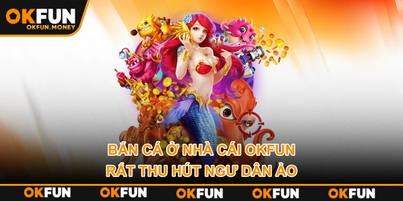 Bắn cá ở nhà cái OKFUN rất thu hút ngư dân ảo