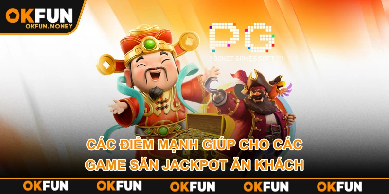 Các điểm mạnh giúp cho các game săn jackpot ăn khách