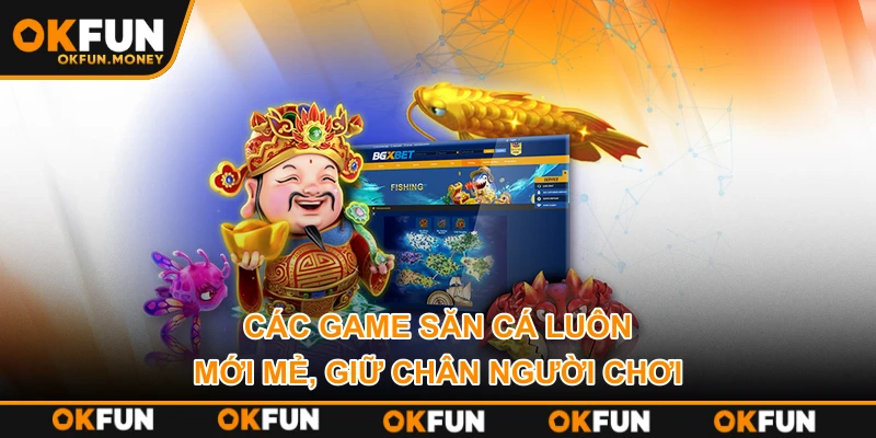 Các game săn cá luôn mới mẻ, giữ chân người chơi