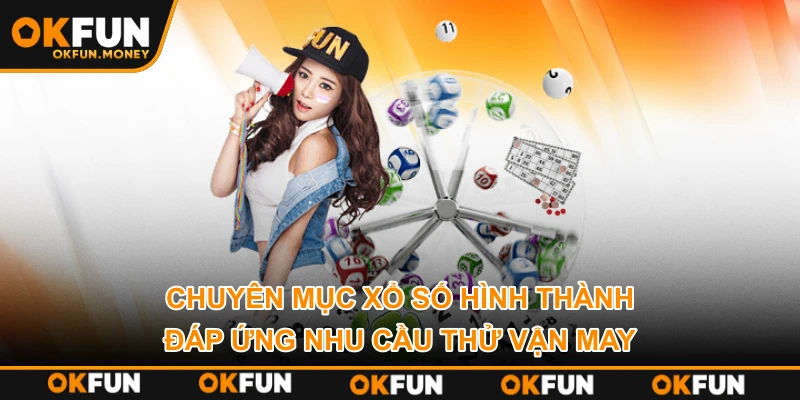 Chuyên mục xổ số hình thành đáp ứng nhu cầu thử vận may