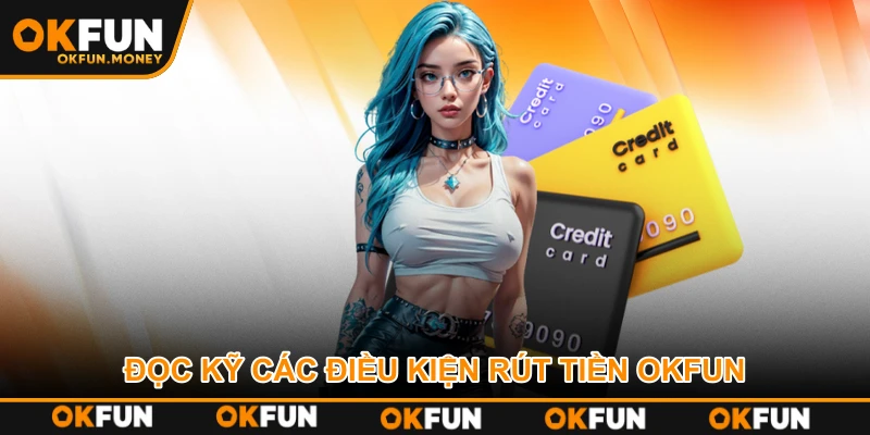Đọc kỹ các điều kiện rút tiền OKFUN