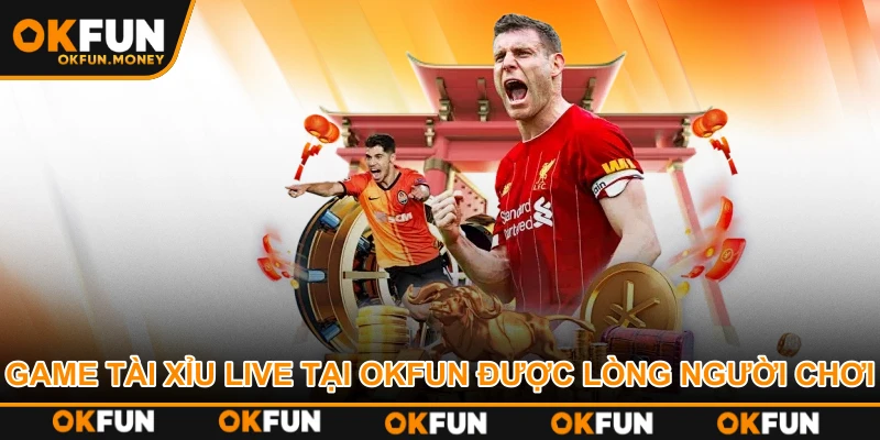 Game tài xỉu live tại OKFUN được lòng người chơi