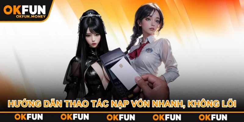 Hướng dẫn thao tác nạp vốn nhanh, không lỗi