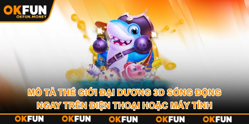 Mô tả thế giới đại dương 3D sống động ngay trên điện thoại hoặc máy tính