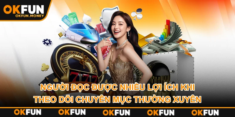 Người đọc được nhiều lợi ích khi theo dõi chuyên mục thường xuyên