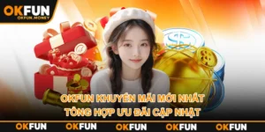 OKFUN Khuyến Mãi Mới Nhất – Tổng Hợp Ưu Đãi Cập Nhật
