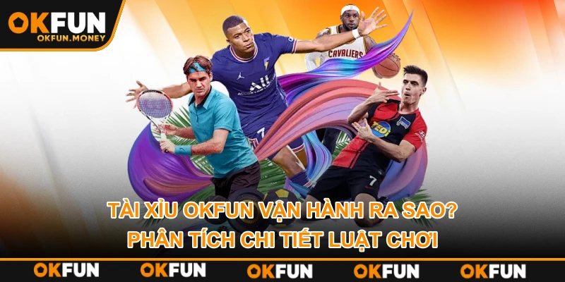 Tài Xỉu OKFUN Vận Hành Ra Sao? Phân Tích Chi Tiết Luật Chơi