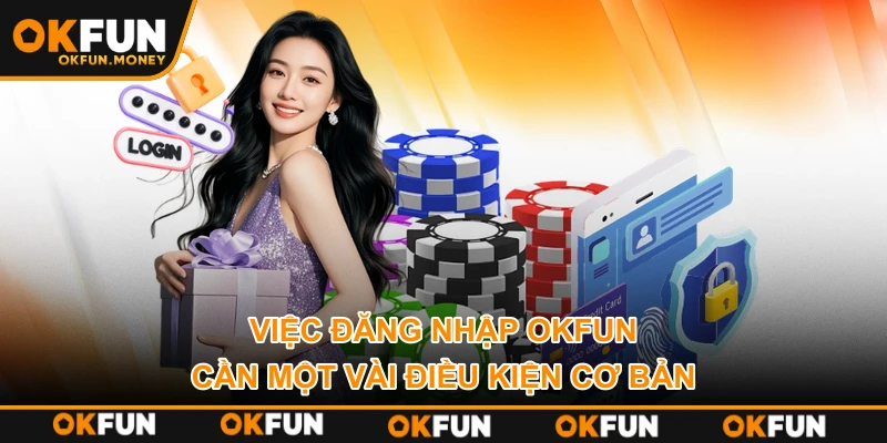 Việc đăng nhập OKFUN cần một vài điều kiện cơ bản